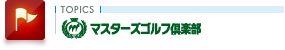 TOPICS マスターズゴルフ倶楽部