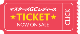 マスターズGCレディース TICKET NOW ON SALE