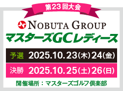 第23回大会 マスターズGCレディース　予選 2025.10.23（木）24（金） 決勝 2025.10.25（土）26（日） 開催場所：マスターズゴルフ倶楽部