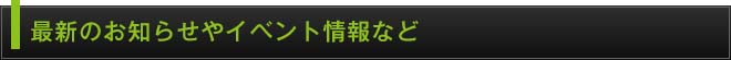 最新のお知らせやイベント情報など